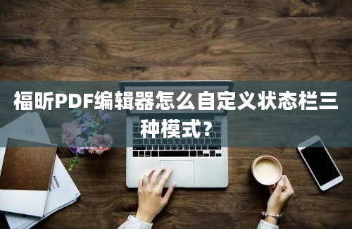 福昕PDF编辑器怎么自定义状态栏三种模式？