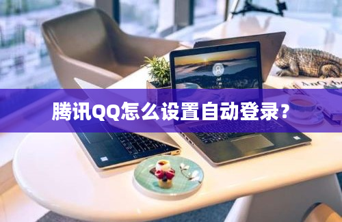 腾讯QQ怎么设置自动登录？