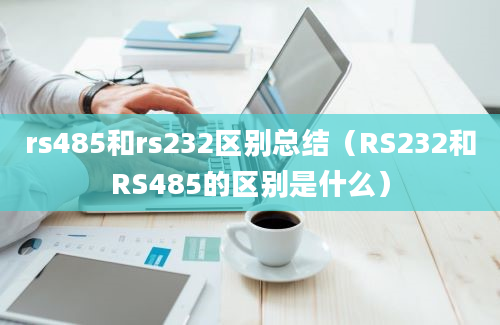 rs485和rs232区别总结（RS232和RS485的区别是什么）