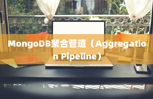 MongoDB聚合管道（Aggregation Pipeline）