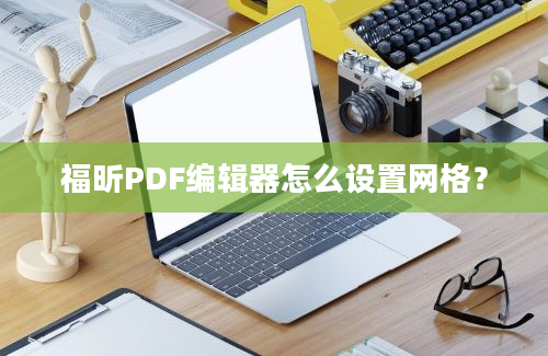 福昕PDF编辑器怎么设置网格？