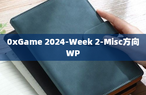 0xGame 2024-Week 2-Misc方向WP