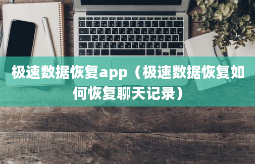 极速数据恢复app（极速数据恢复如何恢复聊天记录）