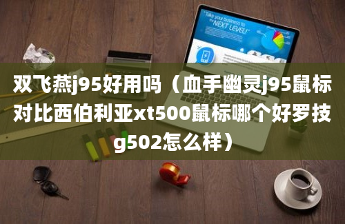 双飞燕j95好用吗（血手幽灵j95鼠标对比西伯利亚xt500鼠标哪个好罗技g502怎么样）