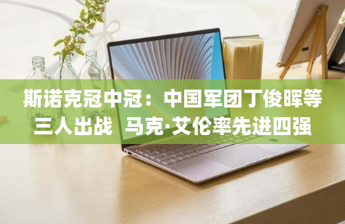 斯诺克冠中冠：中国军团丁俊晖等三人出战  马克·艾伦率先进四强