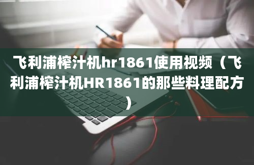 飞利浦榨汁机hr1861使用视频（飞利浦榨汁机HR1861的那些料理配方）