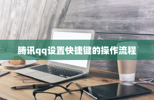 腾讯qq设置快捷键的操作流程