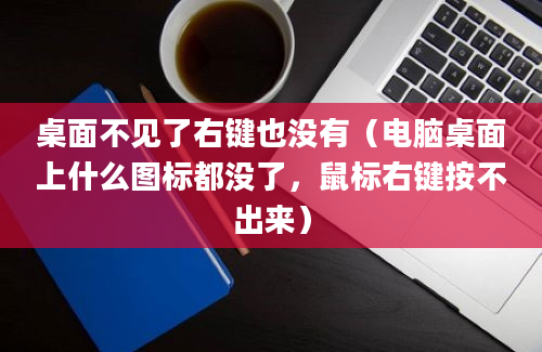 桌面不见了右键也没有（电脑桌面上什么图标都没了，鼠标右键按不出来）