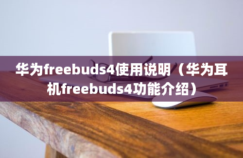 华为freebuds4使用说明（华为耳机freebuds4功能介绍）