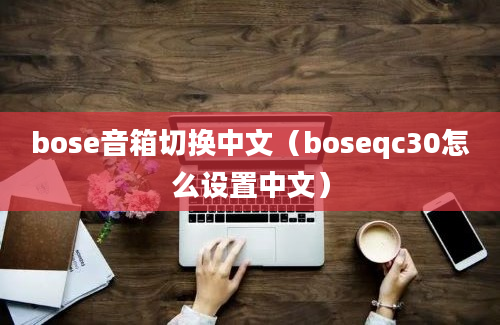 bose音箱切换中文（boseqc30怎么设置中文）