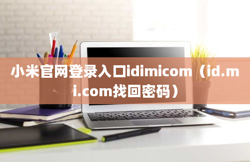 小米官网登录入口idimicom（id.mi.com找回密码）