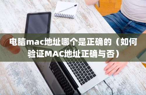 电脑mac地址哪个是正确的（如何验证MAC地址正确与否）