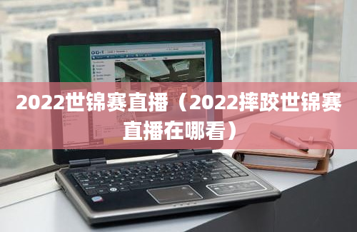 2022世锦赛直播（2022摔跤世锦赛直播在哪看）