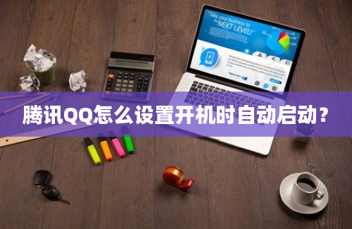 腾讯QQ怎么设置开机时自动启动？