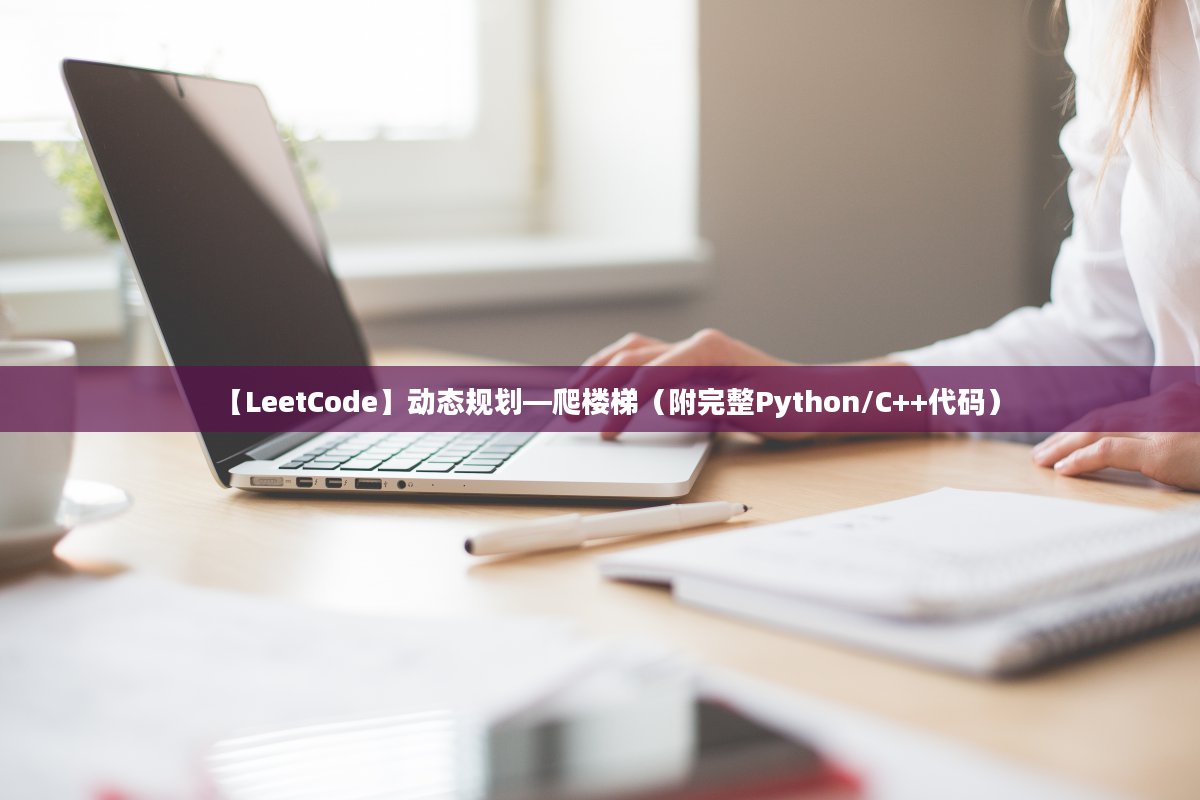 【LeetCode】动态规划—爬楼梯（附完整Python/C++代码）