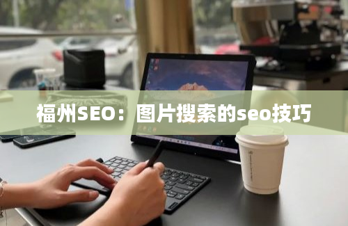 福州SEO：图片搜索的seo技巧