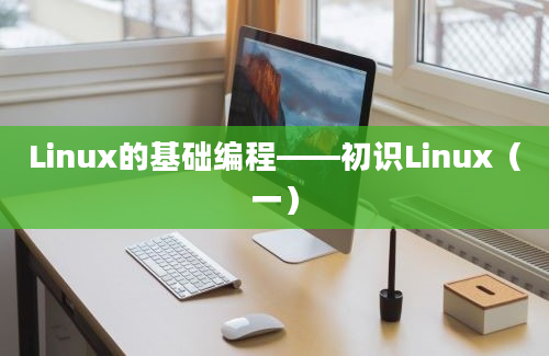 Linux的基础编程——初识Linux（一）