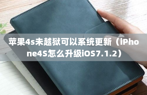 苹果4s未越狱可以系统更新（iPhone4S怎么升级iOS7.1.2）