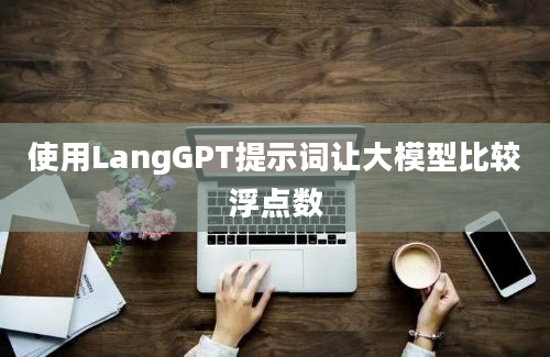 使用LangGPT提示词让大模型比较浮点数