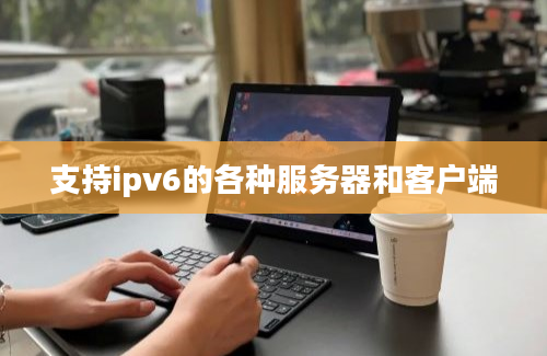 支持ipv6的各种服务器和客户端