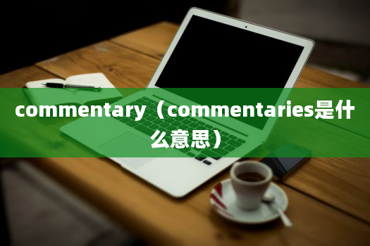 commentary（commentaries是什么意思）