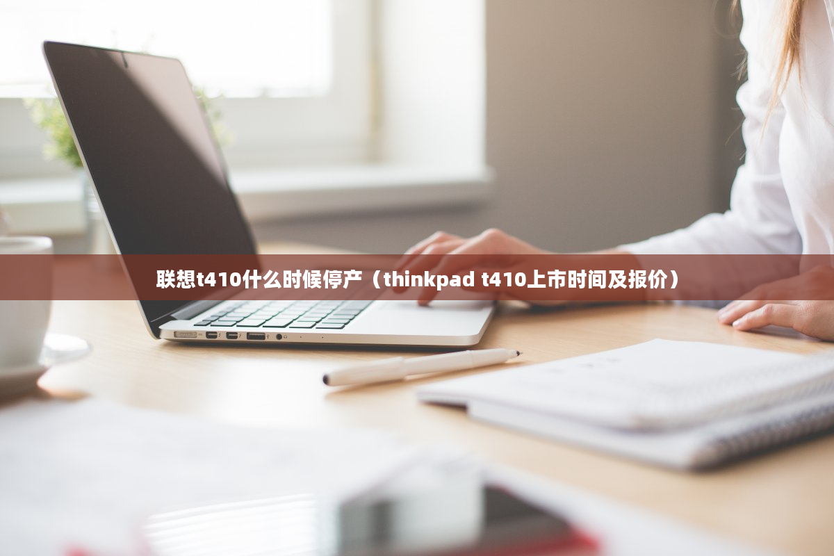 联想t410什么时候停产（thinkpad t410上市时间及报价）