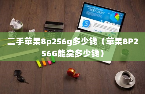 二手苹果8p256g多少钱（苹果8P256G能卖多少钱）