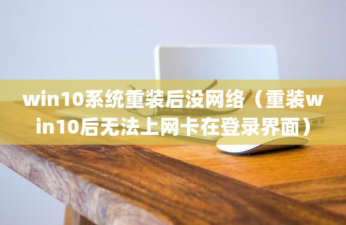 win10系统重装后没网络（重装win10后无法上网卡在登录界面）