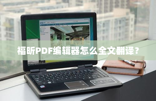 福昕PDF编辑器怎么全文翻译？