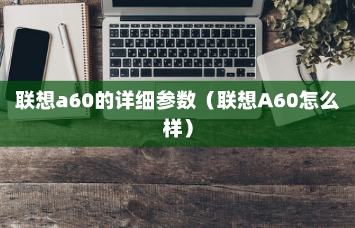 联想a60的详细参数（联想A60怎么样）