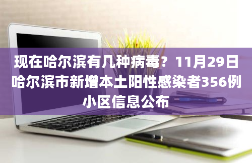 现在哈尔滨有几种病毒？11月29日哈尔滨市新增本土阳性感染者356例小区信息公布