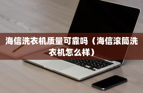 海信洗衣机质量可靠吗（海信滚筒洗衣机怎么样）