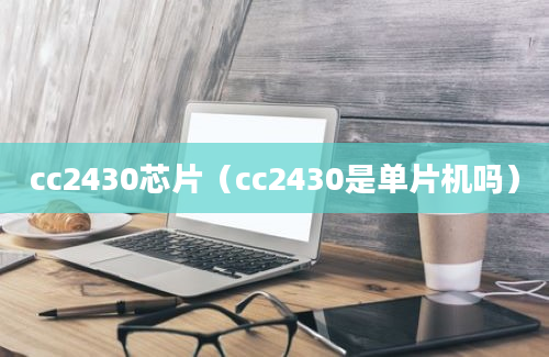 cc2430芯片（cc2430是单片机吗）