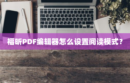 福昕PDF编辑器怎么设置阅读模式？