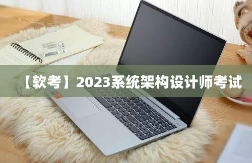 【软考】2023系统架构设计师考试