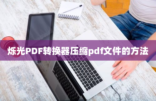 烁光PDF转换器压缩pdf文件的方法