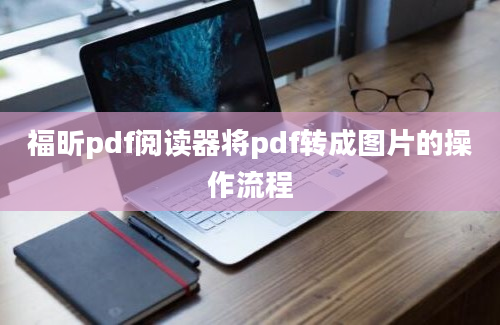 福昕pdf阅读器将pdf转成图片的操作流程