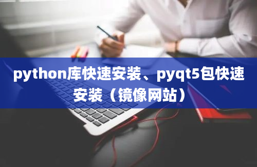 python库快速安装、pyqt5包快速安装（镜像网站）