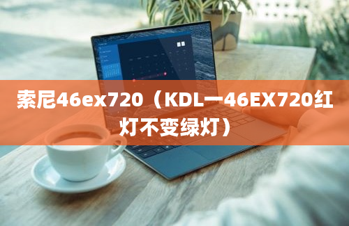 索尼46ex720（KDL一46EX720红灯不变绿灯）