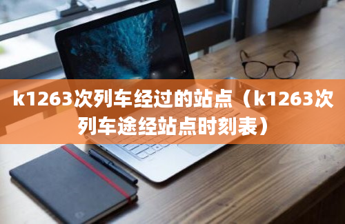 k1263次列车经过的站点（k1263次列车途经站点时刻表）