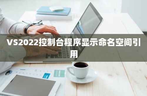 VS2022控制台程序显示命名空间引用