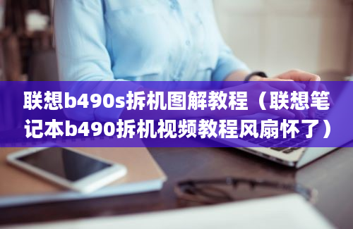 联想b490s拆机图解教程（联想笔记本b490拆机视频教程风扇怀了）