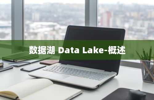 数据湖 Data Lake-概述