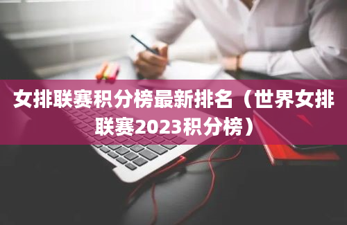 女排联赛积分榜最新排名（世界女排联赛2023积分榜）