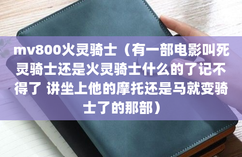 mv800火灵骑士（有一部电影叫死灵骑士还是火灵骑士什么的了记不得了 讲坐上他的摩托还是马就变骑士了的那部）