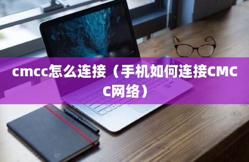 cmcc怎么连接（手机如何连接CMCC网络）