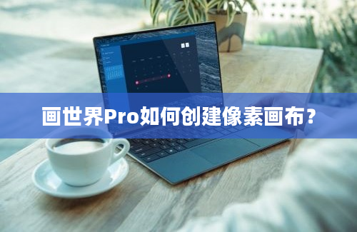 画世界Pro如何创建像素画布？