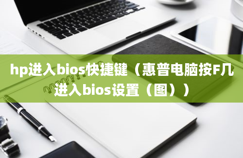 hp进入bios快捷键（惠普电脑按F几进入bios设置（图））