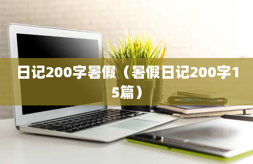 日记200字暑假（暑假日记200字15篇）