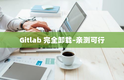 Gitlab 完全卸载–亲测可行